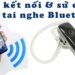Có nhiều thủ thuật kết nối tai nghe bluetooth
